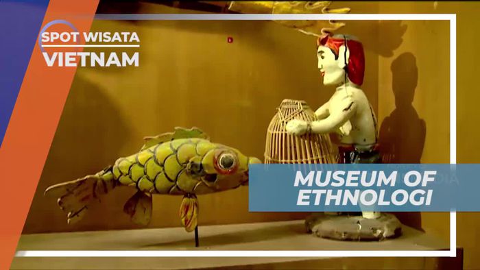 Museum Of Ethnology, Sentra Pengetahuan 54 Etnis di Vietnam