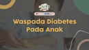 Waspada Diabetes pada Anak
