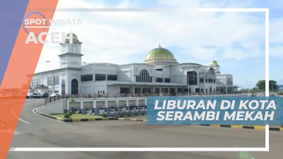 Liburan Seru, Mengunjungi Kota Serambi Mekah, Aceh