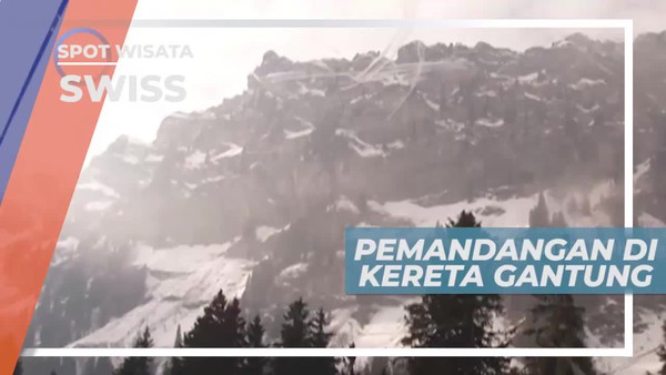 Menikmati Panorama Alam Swiss yang Indah Dari Kereta Gantung