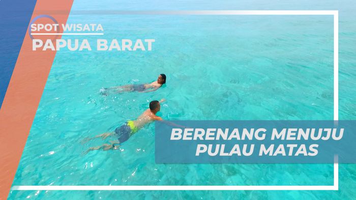 Berenang Menikmati Jernihnya Air Laut Menuju Pulau Matas, Papua Barat
