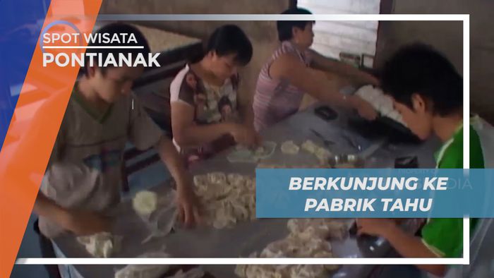 Mengisi Liburan dengan Mengunjungi pabrik Tahu di Kota Singkawang