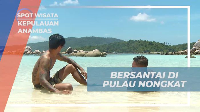 Bersantai di Pantai Pulau Nongkat Setelah Petualangan Seru, Kepulauan Anambas