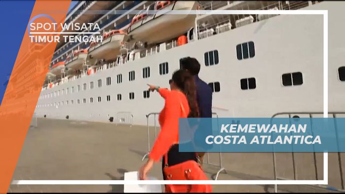 Menjelajahi Kemewahan Costa Atlantica, Kapal Pesiar di Timur Tengah