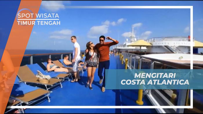 Berkeliling Menyusuri Costa Atlantica, Kapal Pesiar Megah di Timur Tengah