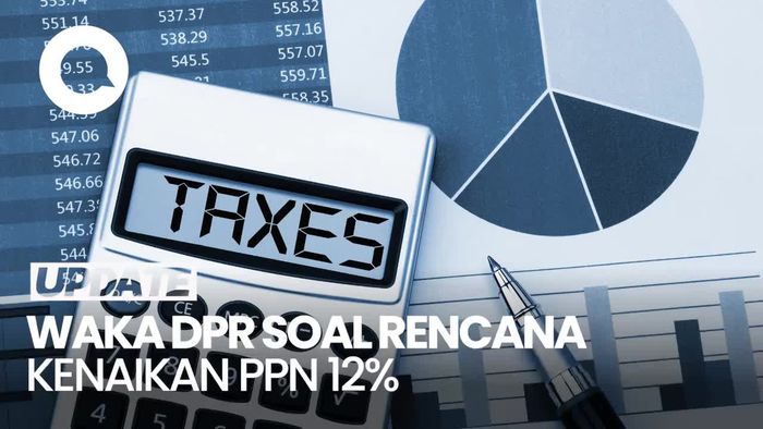 Video: Waka DPR soal Kenaikan PPN 12%: Masih Usulan, Tunggu Presiden