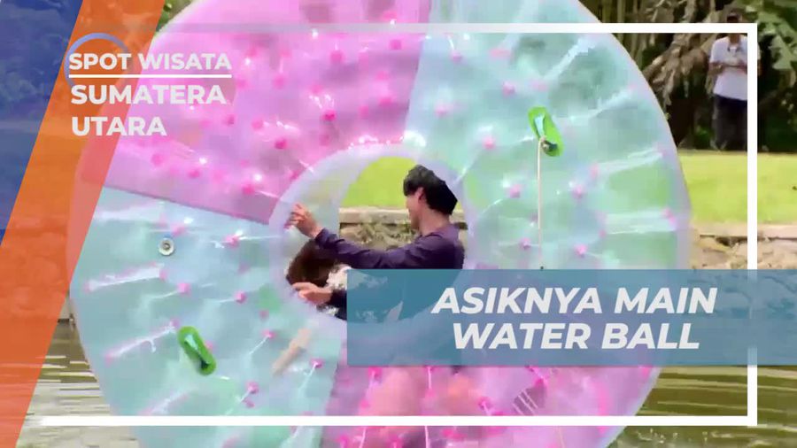 Nikmati Asiknya Bermain Waterball di Kampung Ladang, Sumatera Utara
