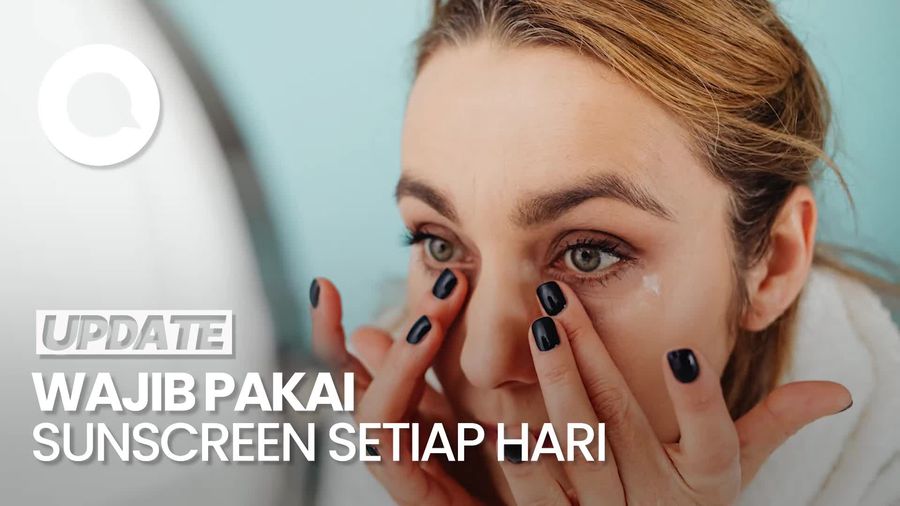 Video: Wajib Pakai Sunscreen Meski di Dalam Ruangan dan Cuaca Mendung