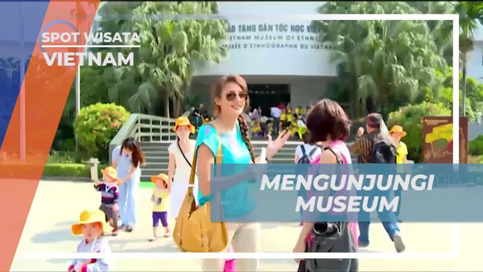 Menyelami Kebudayaan Vietnam di Museum Ethnology
