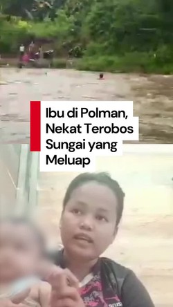 Video Pengakuan Ibu di Polman yang Terobos Sungai Meluap Demi Anak di Rumah