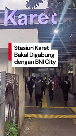 Video: Stasiun Karet Nggak Jadi Ditutup, Bakal Digabung dengan BNI City