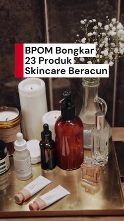 Video Ini 23 Produk Skincare Berbahaya! Picu Kanker-Ginjal Rusak