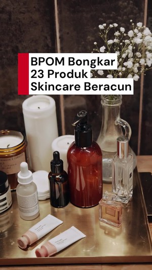 Video Ini 23 Produk Skincare Berbahaya! Picu Kanker-Ginjal Rusak