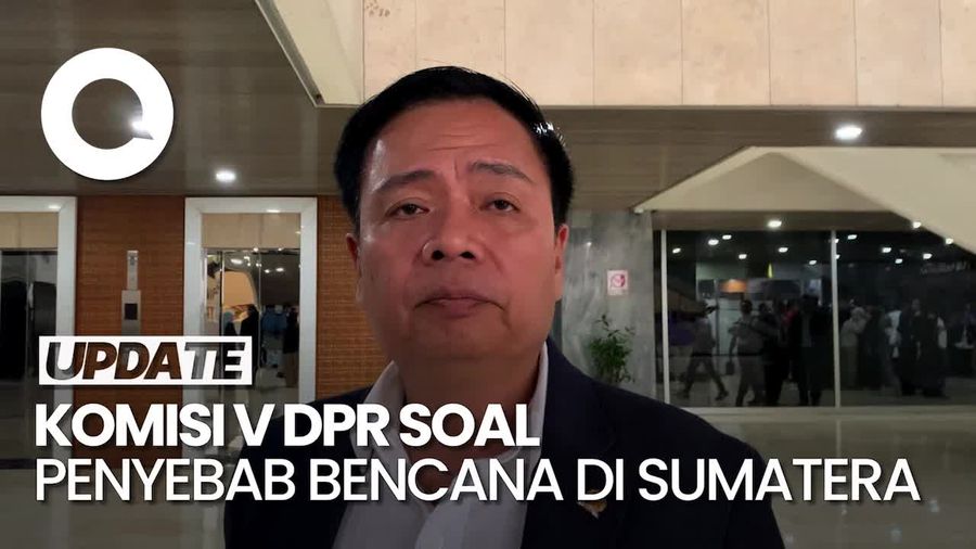 Video: Komisi V DPR Soroti Penyebab Bencana di Sumatera Akibat Kerusakan Alam