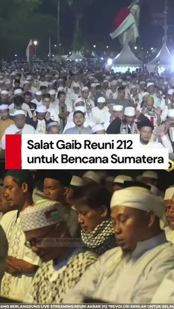 Video: Momen Reuni 212 Gelar Salat Gaib untuk Korban Bencana Aceh-Sumatera