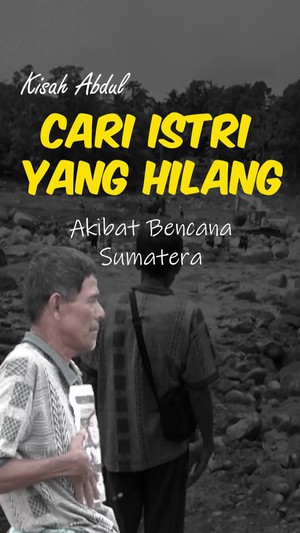 Video Tangis Abdul Cari Istri Hilang Tersapu Banjir: Saya Merasa Tak Berguna