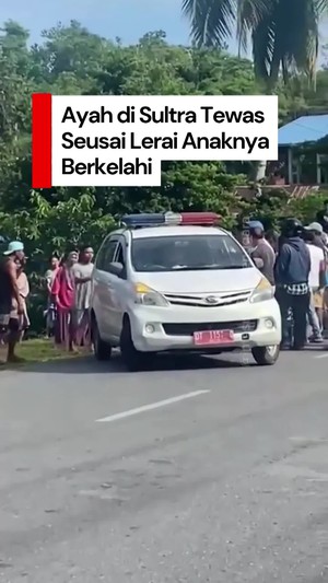 Video: Viral Ayah di Sultra Tewas Seusai Lerai 2 Anaknya Berkelahi