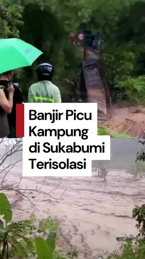 Video: Banjir Bandang Picu Kampung di Sukabumi Terisolasi, Jembatan Hanyut 