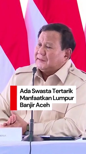 Video Prabowo: Ada Swasta Tertarik Manfaatkan Lumpur Banjir di Aceh