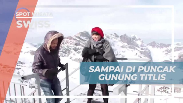 Tiba di Puncak Gunung Titlis dan Menikmati Suhu Dingin serta Pemandangan Menakjubkan di Swiss  